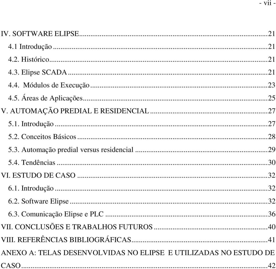 Automação predial versus residencial...29 5.4. Tendências...30 VI. ESTUDO DE CASO...32 6.1. Introdução...32 6.2. Software Elipse...32 6.3. Comunicação Elipse e PLC.