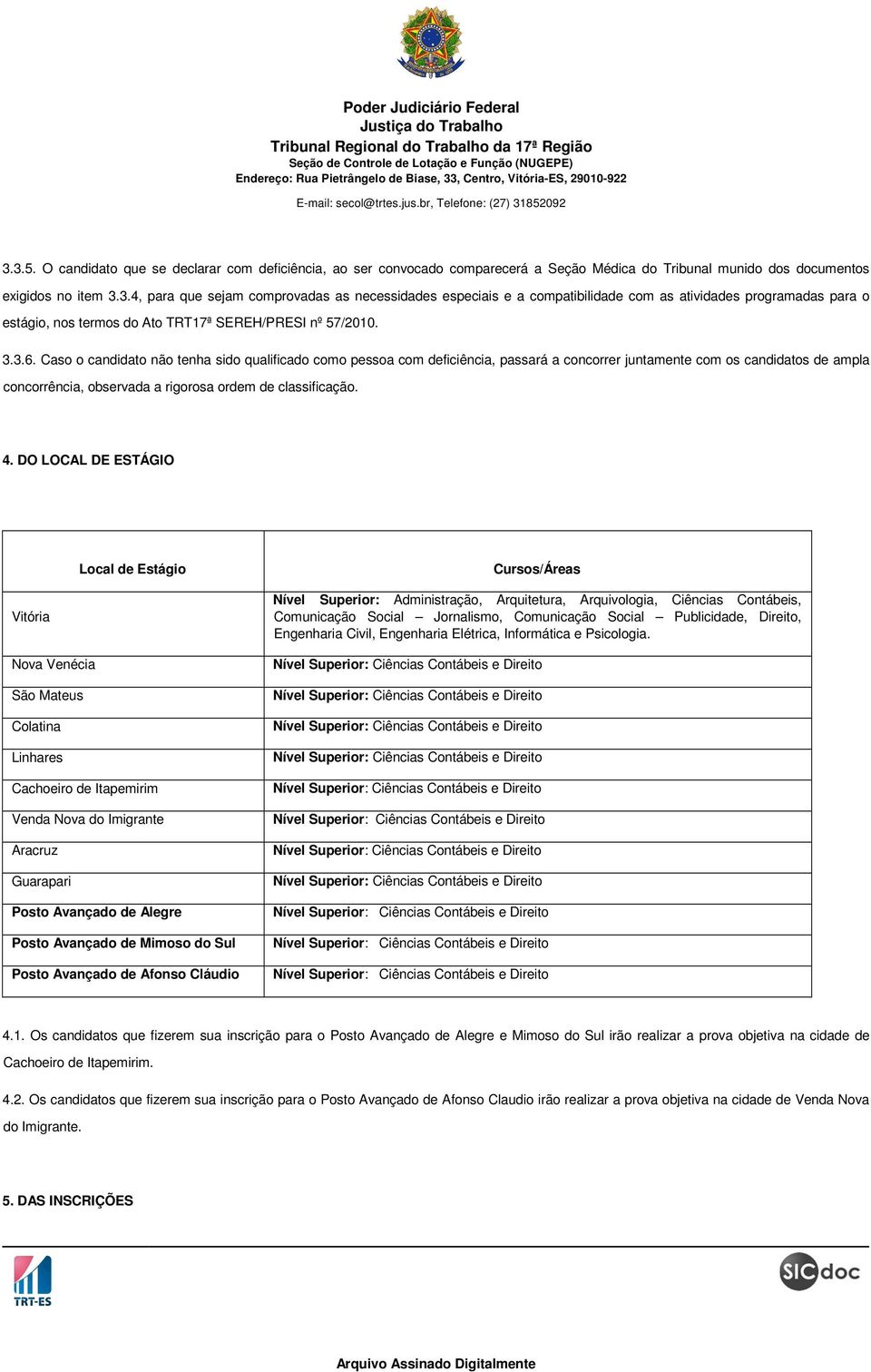 DO LOCAL DE ESTÁGIO Local de Estágio Cursos/Áreas Vitória Nova Venécia São Mateus Colatina Linhares Cachoeiro de Itapemirim Venda Nova do Imigrante Aracruz Guarapari Posto Avançado de Alegre Posto