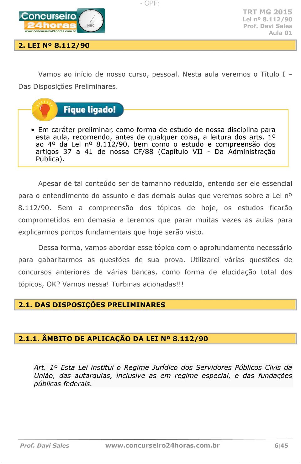 1º ao 4º da, bem como o estudo e compreensão dos artigos 37 a 41 de nossa CF/88 (Capítulo VII - Da Administração Pública).