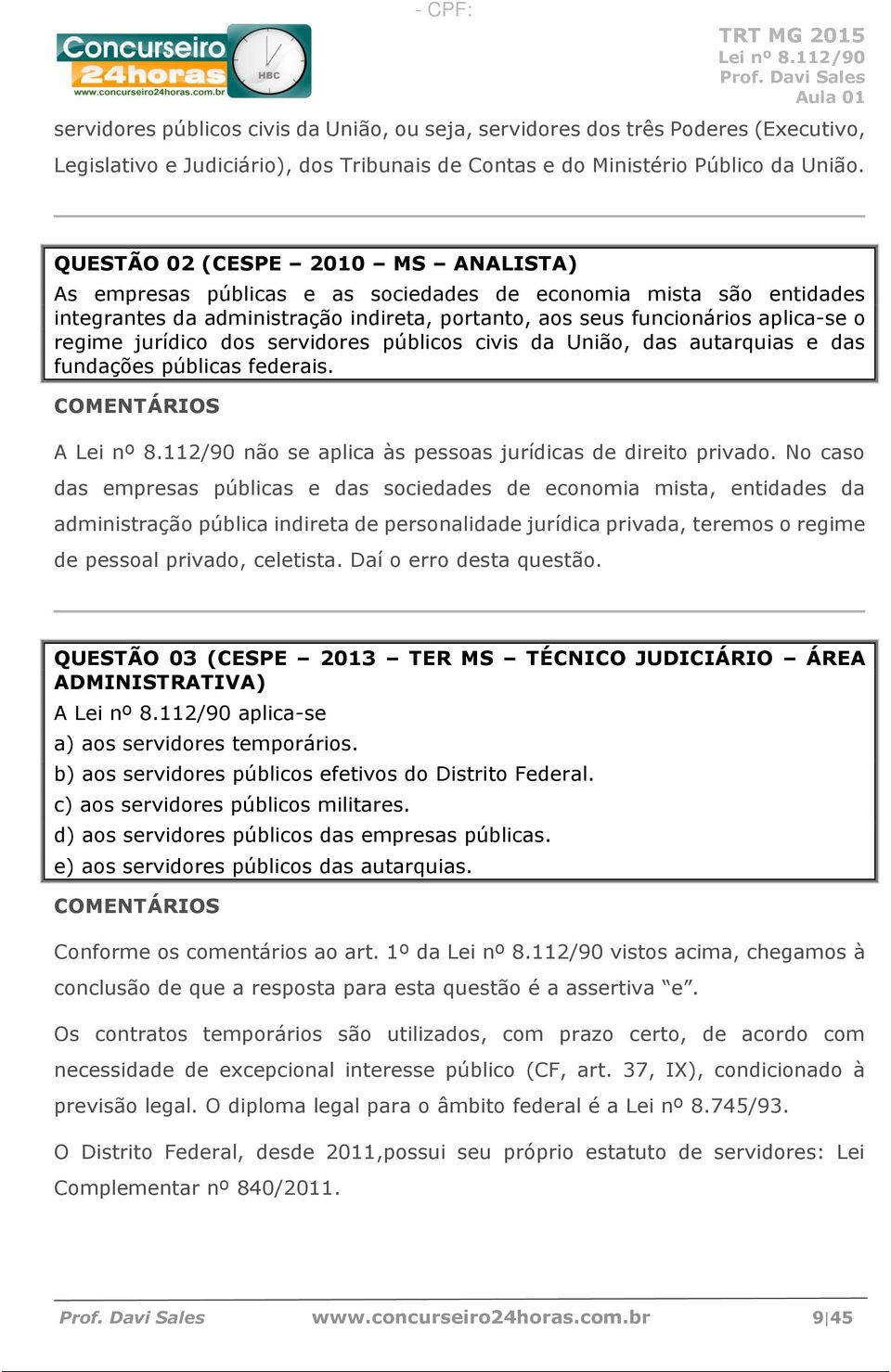 jurídico dos servidores públicos civis da União, das autarquias e das fundações públicas federais. A não se aplica às pessoas jurídicas de direito privado.