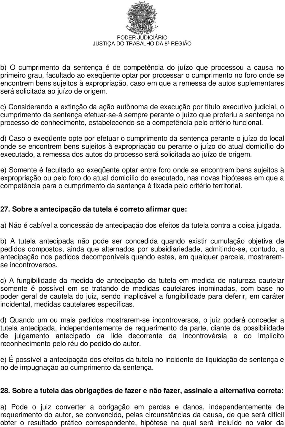 c) Considerando a extinção da ação autônoma de execução por título executivo judicial, o cumprimento da sentença efetuar-se-á sempre perante o juízo que proferiu a sentença no processo de