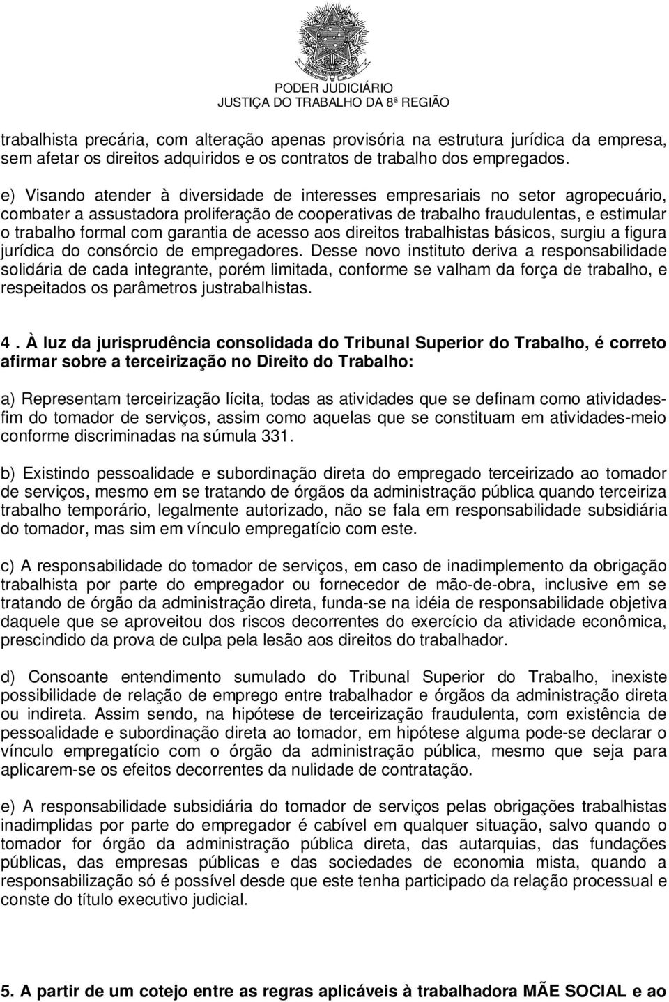 garantia de acesso aos direitos trabalhistas básicos, surgiu a figura jurídica do consórcio de empregadores.