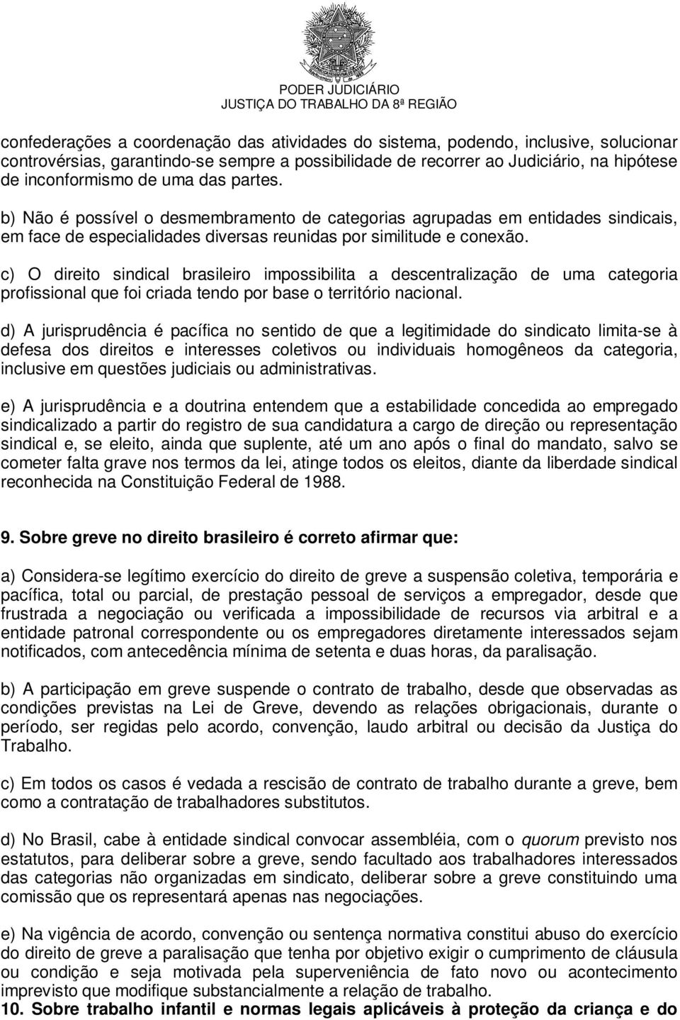 c) O direito sindical brasileiro impossibilita a descentralização de uma categoria profissional que foi criada tendo por base o território nacional.