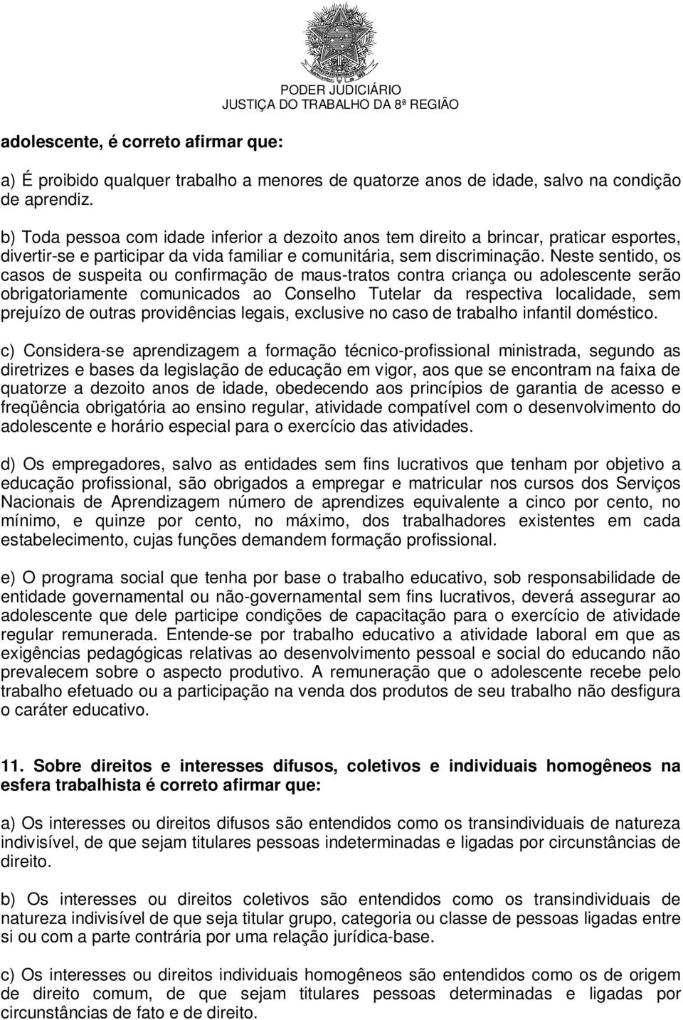 Neste sentido, os casos de suspeita ou confirmação de maus-tratos contra criança ou adolescente serão obrigatoriamente comunicados ao Conselho Tutelar da respectiva localidade, sem prejuízo de outras