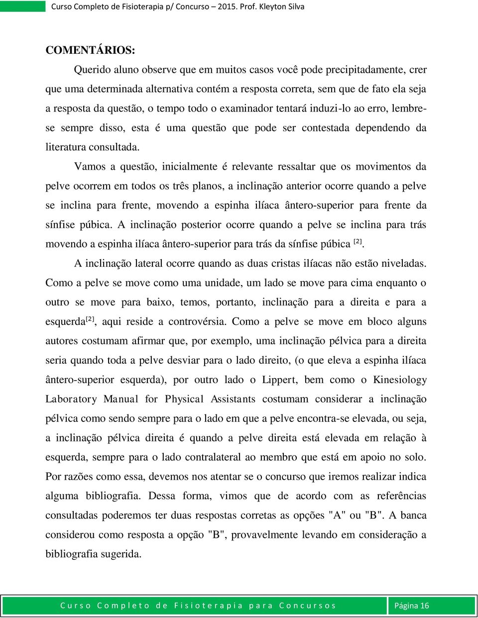 Vamos a questão, inicialmente é relevante ressaltar que os movimentos da pelve ocorrem em todos os três planos, a inclinação anterior ocorre quando a pelve se inclina para frente, movendo a espinha