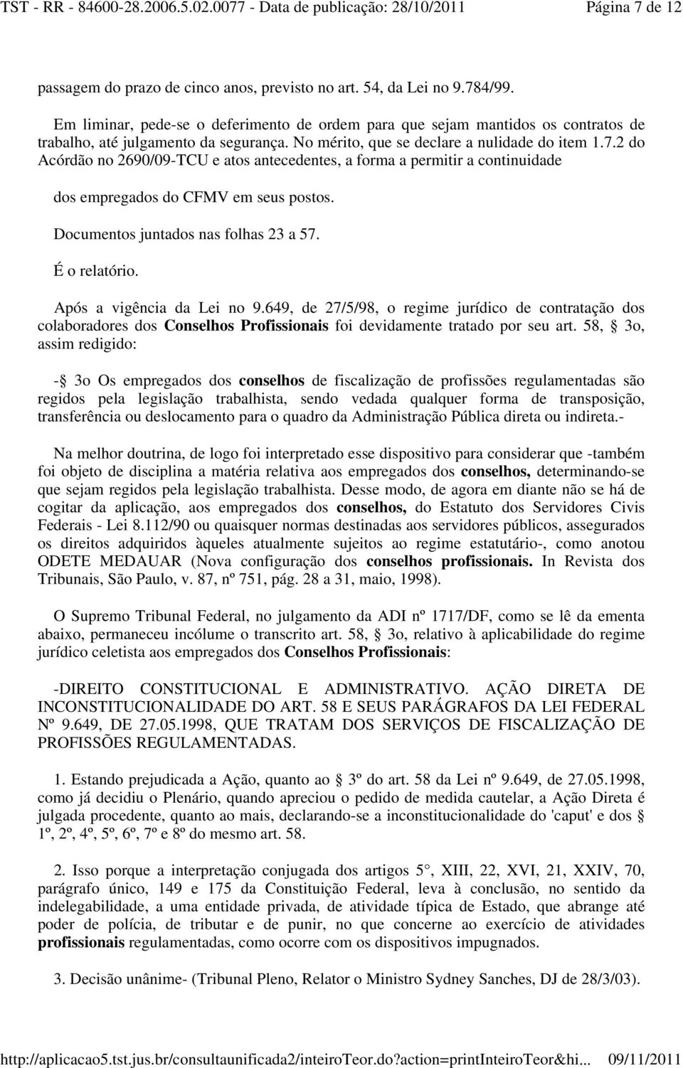 2 do Acórdão no 2690/09-TCU e atos antecedentes, a forma a permitir a continuidade dos empregados do CFMV em seus postos. Documentos juntados nas folhas 23 a 57. É o relatório.