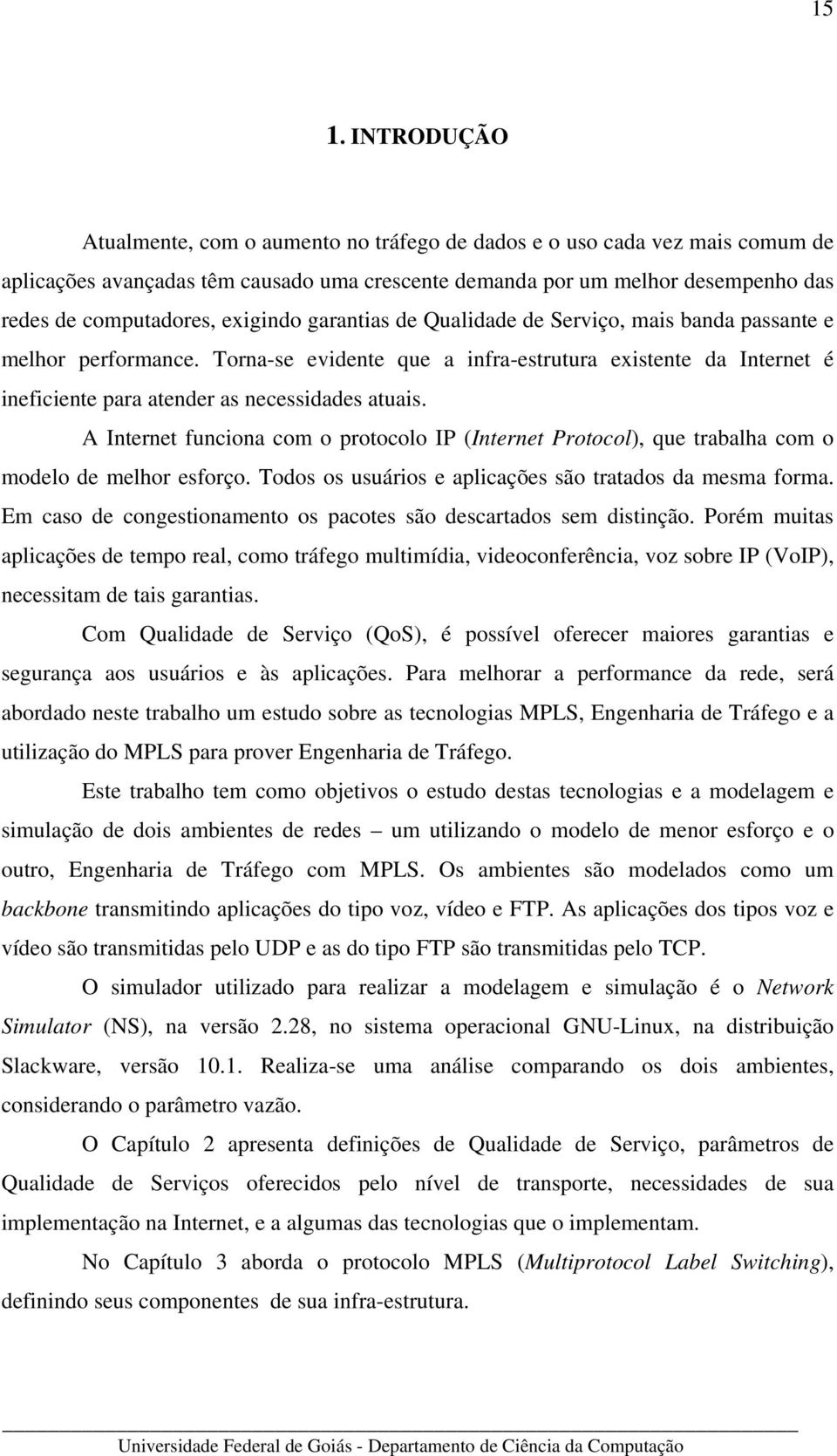 Torna-se evidente que a infra-estrutura existente da Internet é ineficiente para atender as necessidades atuais.