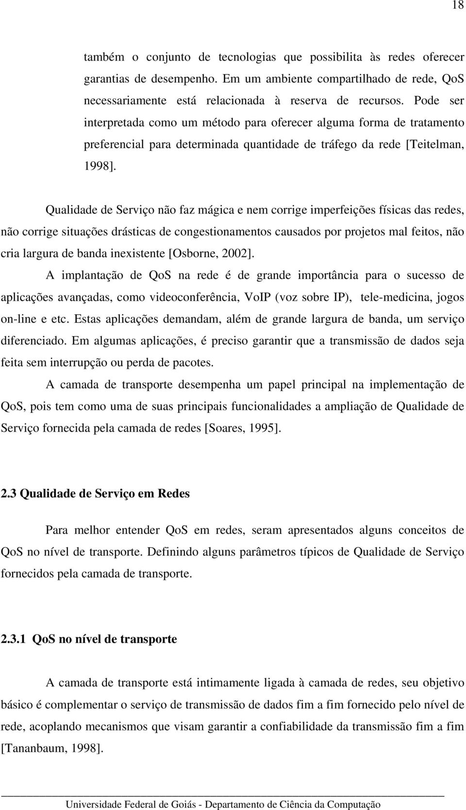 Qualidade de Serviço não faz mágica e nem corrige imperfeições físicas das redes, não corrige situações drásticas de congestionamentos causados por projetos mal feitos, não cria largura de banda