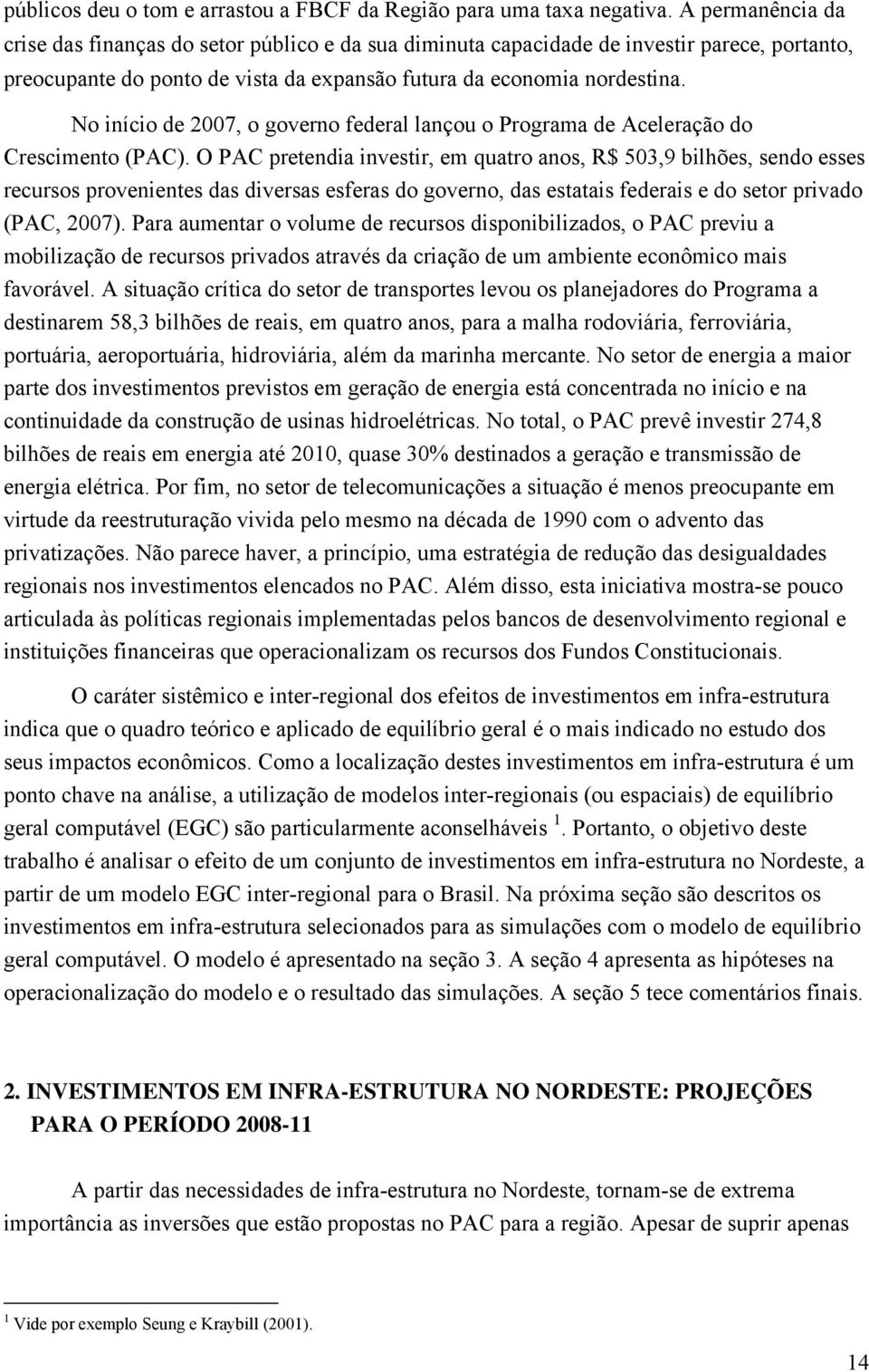 No início de 2007, o governo federal lançou o Programa de Aceleração do Crescimento (PAC).