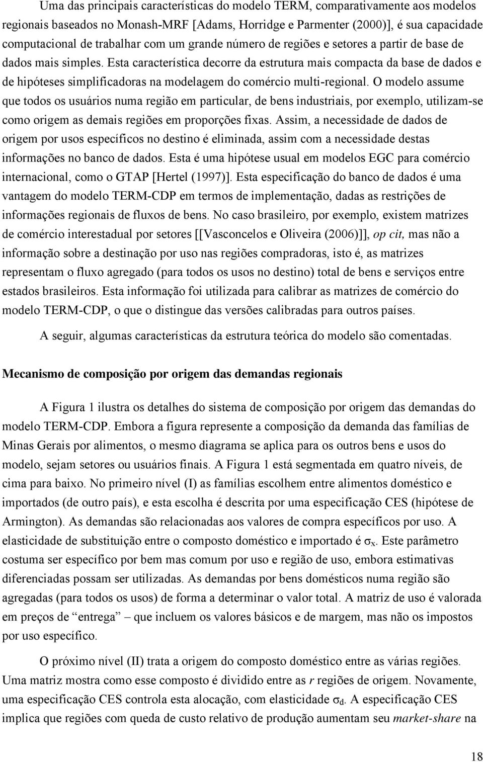 Esta característica decorre da estrutura mais compacta da base de dados e de hipóteses simplificadoras na modelagem do comércio multi-regional.