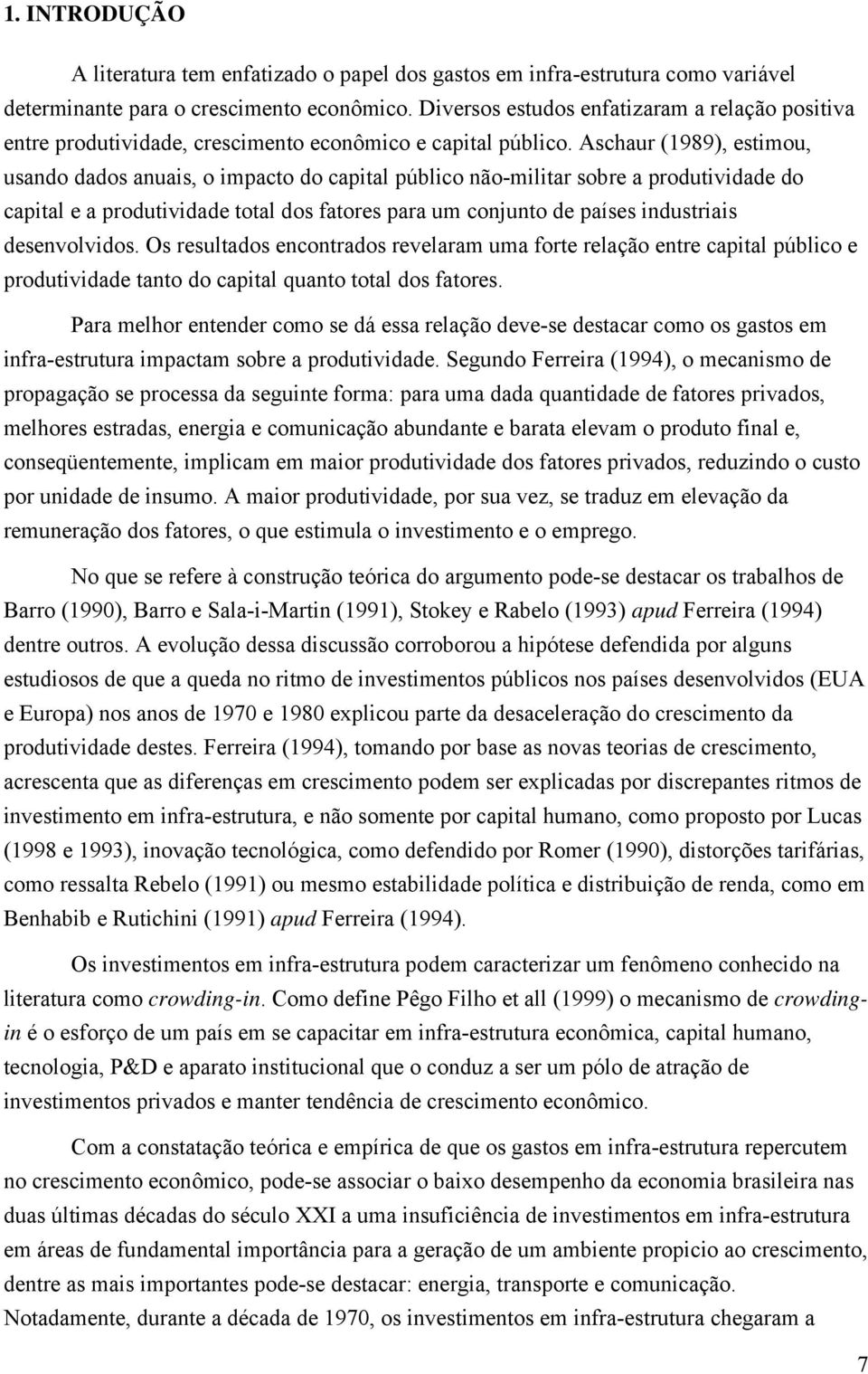 Aschaur (1989), estimou, usando dados anuais, o impacto do capital público não-militar sobre a produtividade do capital e a produtividade total dos fatores para um conjunto de países industriais