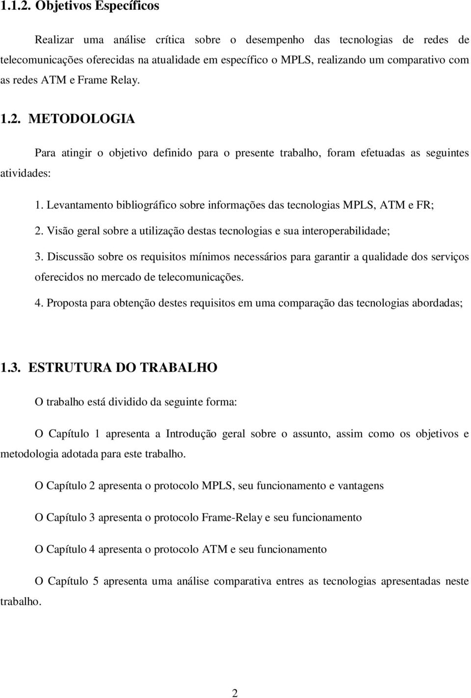 e Frame Relay. 1.2. METODOLOGIA Para atingir o objetivo definido para o presente trabalho, foram efetuadas as seguintes atividades: 1.