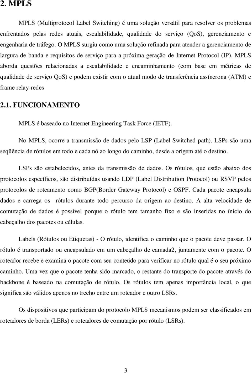 aborda questões relacionadas a escalabilidade e encaminhamento (com base em métricas de qualidade de serviço QoS) e podem existir com o atual modo de transferência assíncrona (ATM) e frame