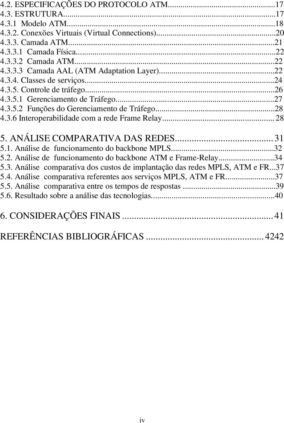 ..28 4.3.6 Interoperabilidade com a rede Frame Relay... 28 5. ANÁLISE COMPARATIVA DAS REDES... 31 5.1. Análise de funcionamento do backbone...32 5.2. Análise de funcionamento do backbone ATM e Frame-Relay.