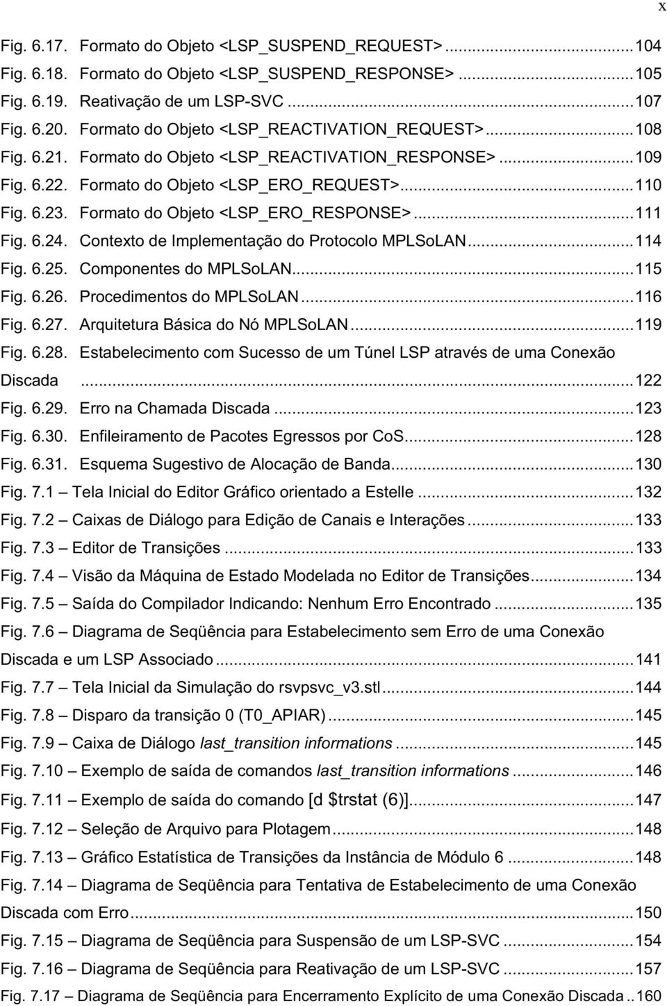 Formato do Objeto <LSP_ERO_RESPONSE>...111 Fig. 6.24. Contexto de Implementação do Protocolo MPLSoLAN...114 Fig. 6.25. Componentes do MPLSoLAN...115 Fig. 6.26. Procedimentos do MPLSoLAN...116 Fig. 6.27.