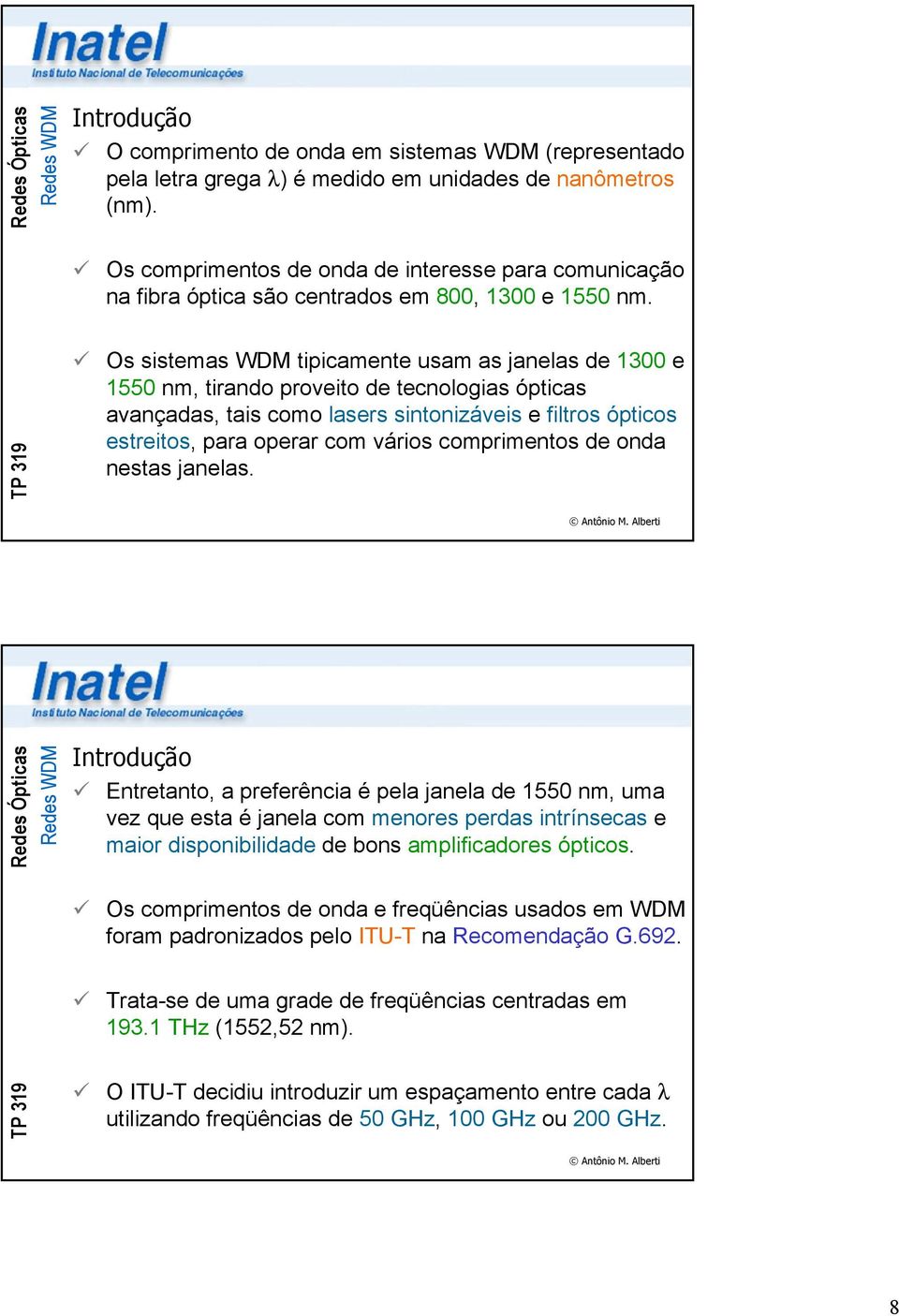 Os sistemas WDM tipicamente usam as janelas de 1300 e 1550 nm, tirando proveito de tecnologias ópticas avançadas, tais como lasers sintonizáveis e filtros ópticos estreitos, para operar com vários