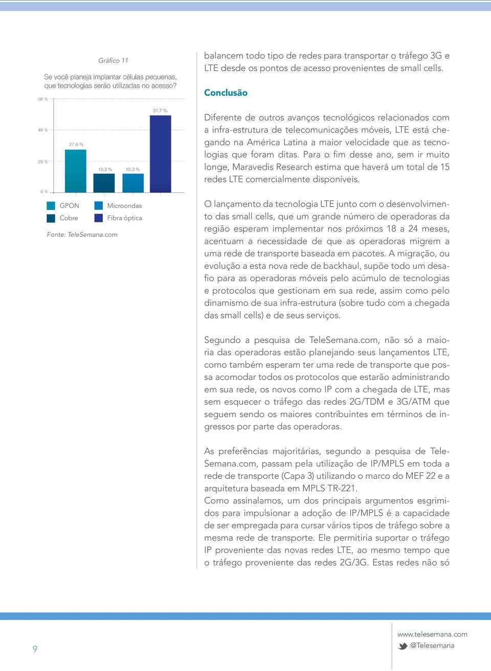 ditas. Para o fim desse ano, sem ir muito longe, Maravedis Research estima que haverá um total de 15 redes LTE comercialmente disponíveis.