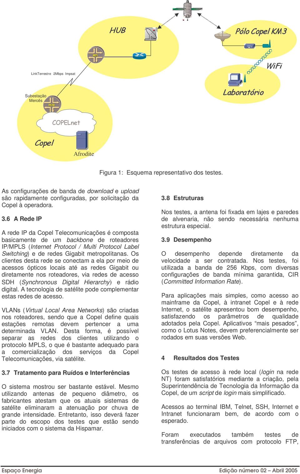 6 A Rede IP A rede IP da Copel Telecomunicações é composta basicamente de um backbone de roteadores IP/MPLS (Internet Protocol / Multi Protocol Label Switching) e de redes Gigabit metropolitanas.