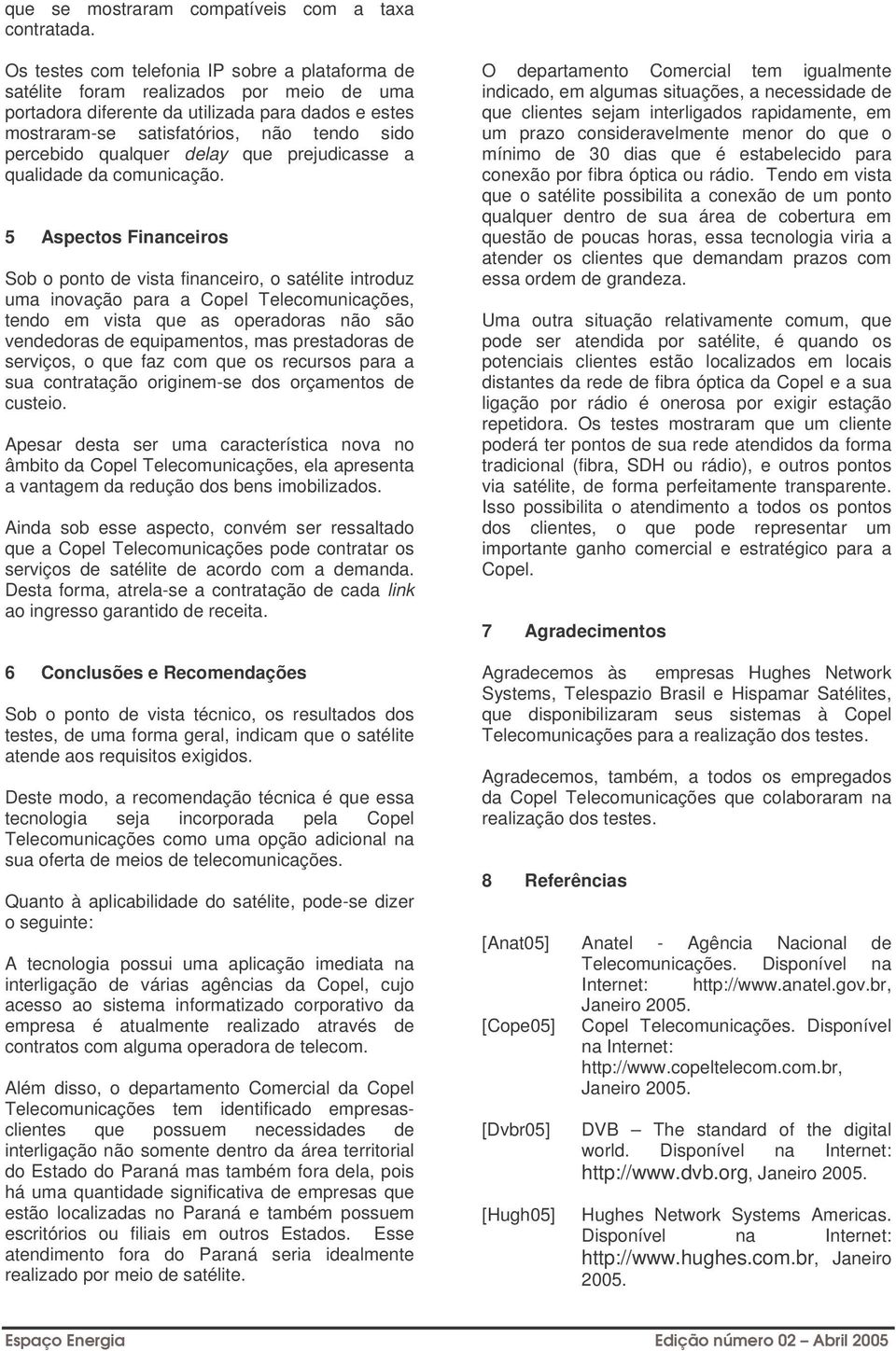 qualquer delay que prejudicasse a qualidade da comunicação.