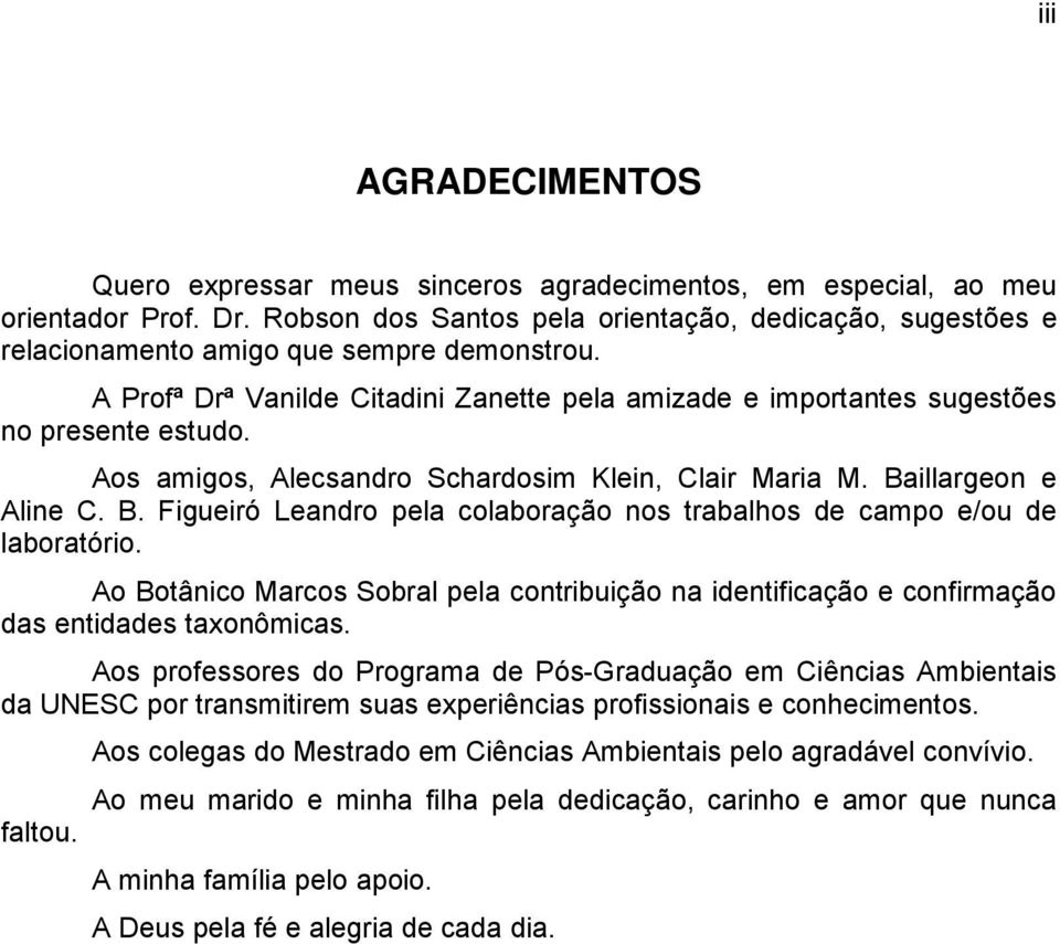 Aos amigos, Alecsandro Schardosim Klein, Clair Maria M. Baillargeon e Aline C. B. Figueiró Leandro pela colaboração nos trabalhos de campo e/ou de laboratório.