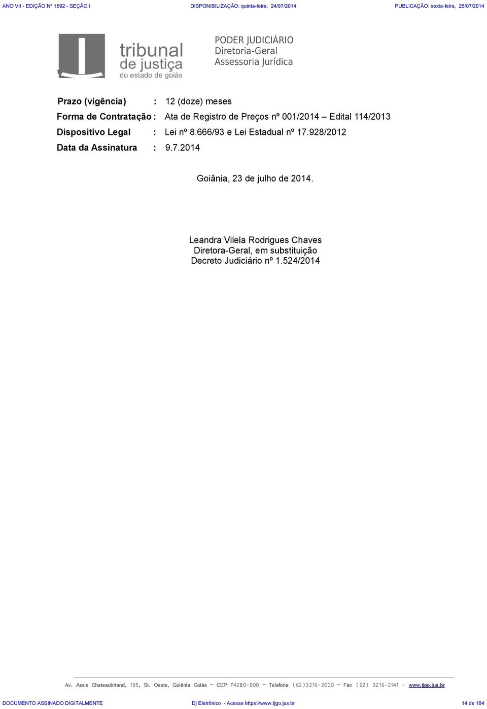 Leandra Vilela Rodrigues Chaves Diretora-Geral, em substituição Decreto Judiciário nº 1.524/2014 Av. Assis Chateaubriand, 195, St.