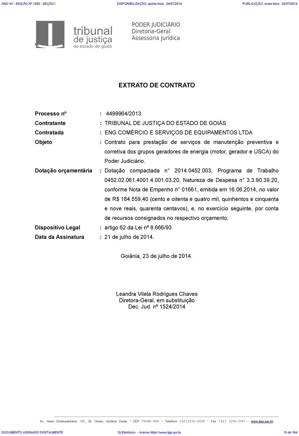 Dotação orçamentária : Dotação compactada n 2014.0452.003, Programa de Trabalho 0452.02.061.4001.4.001.03.20, Natureza de Despesa n 3.3.90.39.20, conforme Nota de Empenho n 01661, emitida em 16.06.2014, no valor de R$ 184.