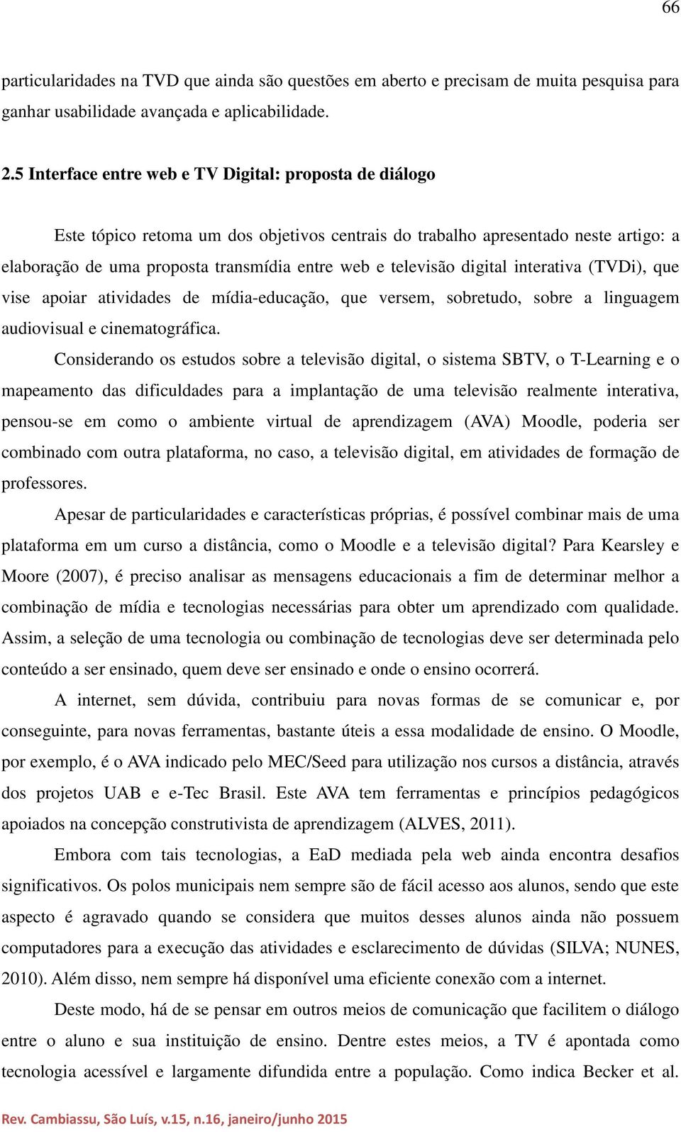 televisão digital interativa (TVDi), que vise apoiar atividades de mídia-educação, que versem, sobretudo, sobre a linguagem audiovisual e cinematográfica.