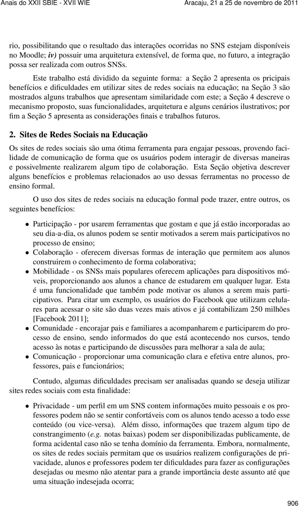 Este trabalho está dividido da seguinte forma: a Seção 2 apresenta os pricipais benefícios e dificuldades em utilizar sites de redes sociais na educação; na Seção 3 são mostrados alguns trabalhos que