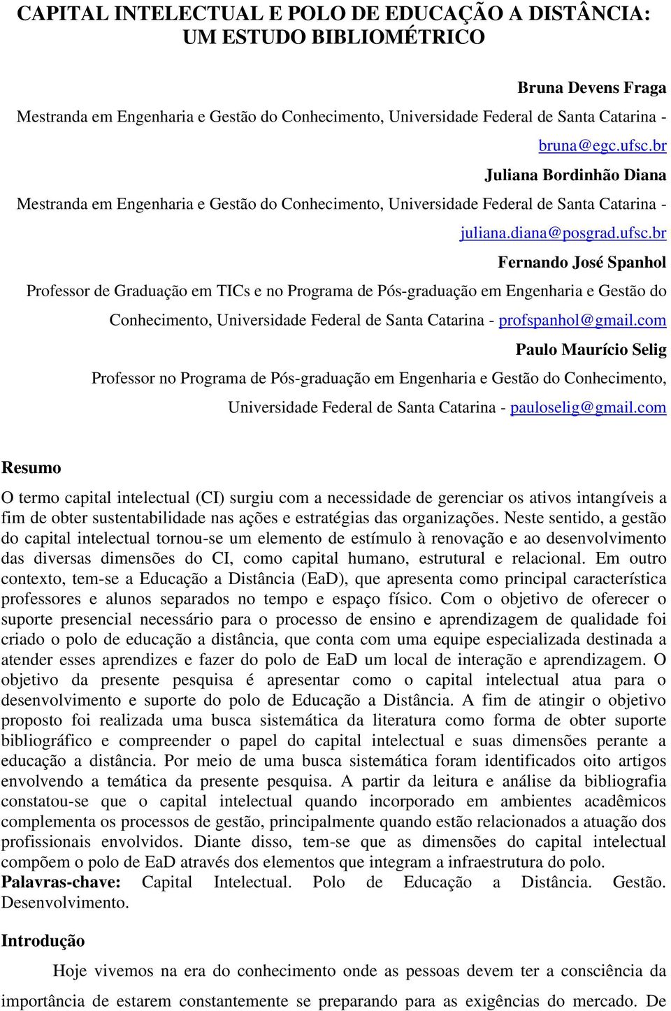 com Paulo Maurício Selig Professor no Programa de Pós-graduação em Engenharia e Gestão do Conhecimento, Universidade Federal de Santa Catarina - pauloselig@gmail.