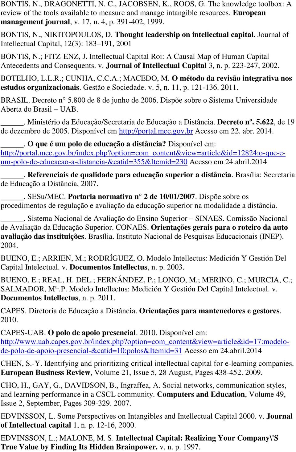 Intellectual Capital Roi: A Causal Map of Human Capital Antecedents and Consequents. v. Journal of Intellectual Capital 3, n. p. 223-247, 2002. BOTELHO, L.L.R.; CUNHA, C.C.A.; MACEDO, M.