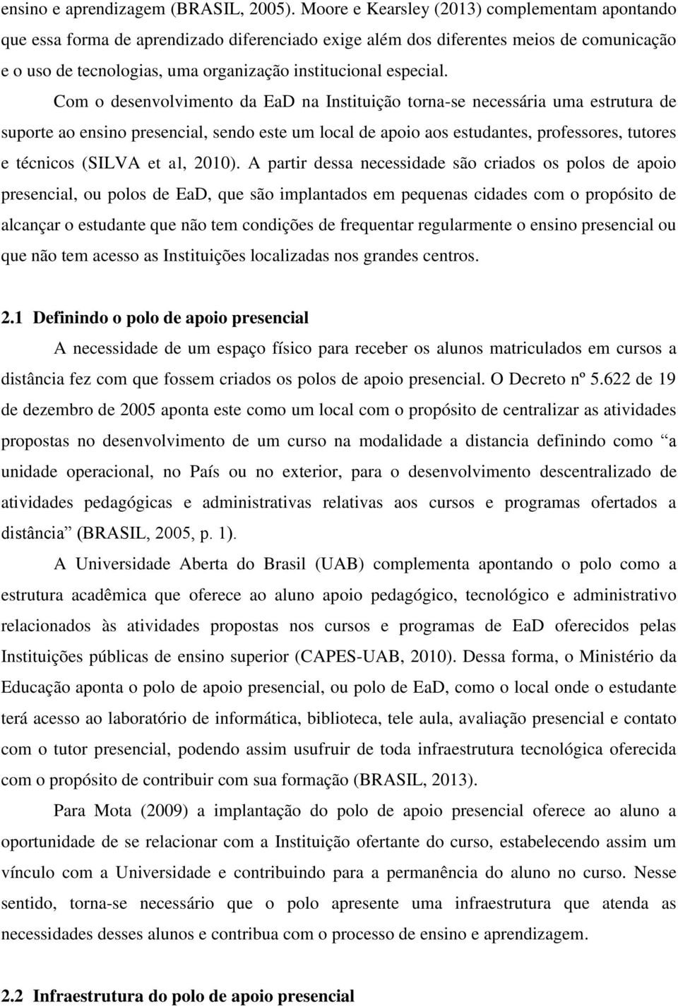 Com o desenvolvimento da EaD na Instituição torna-se necessária uma estrutura de suporte ao ensino presencial, sendo este um local de apoio aos estudantes, professores, tutores e técnicos (SILVA et