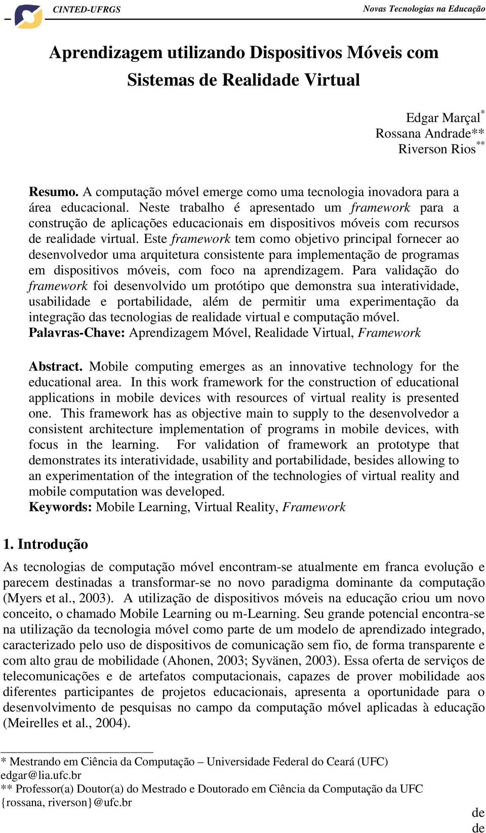 Neste trabalho é apresentado um framework para a construção de aplicações educacionais em dispositivos móveis com recursos de realidade virtual.