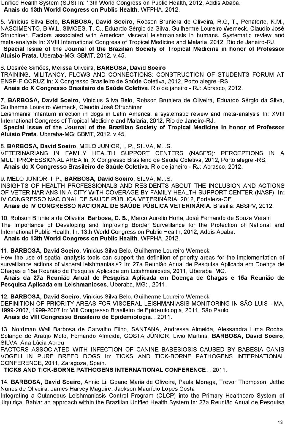 , Eduardo Sérgio da Silva, Guilherme Loureiro Werneck, Claudio José Struchiner. Factors associated with American visceral leishmaniasis in humans.