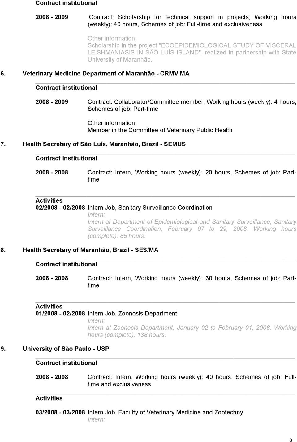 Veterinary Medicine Department of Maranhão - CRMV MA 2008-2009 Contract: Collaborator/Committee member, Working hours (weekly): 4 hours, Schemes of job: Part-time Other information: Member in the