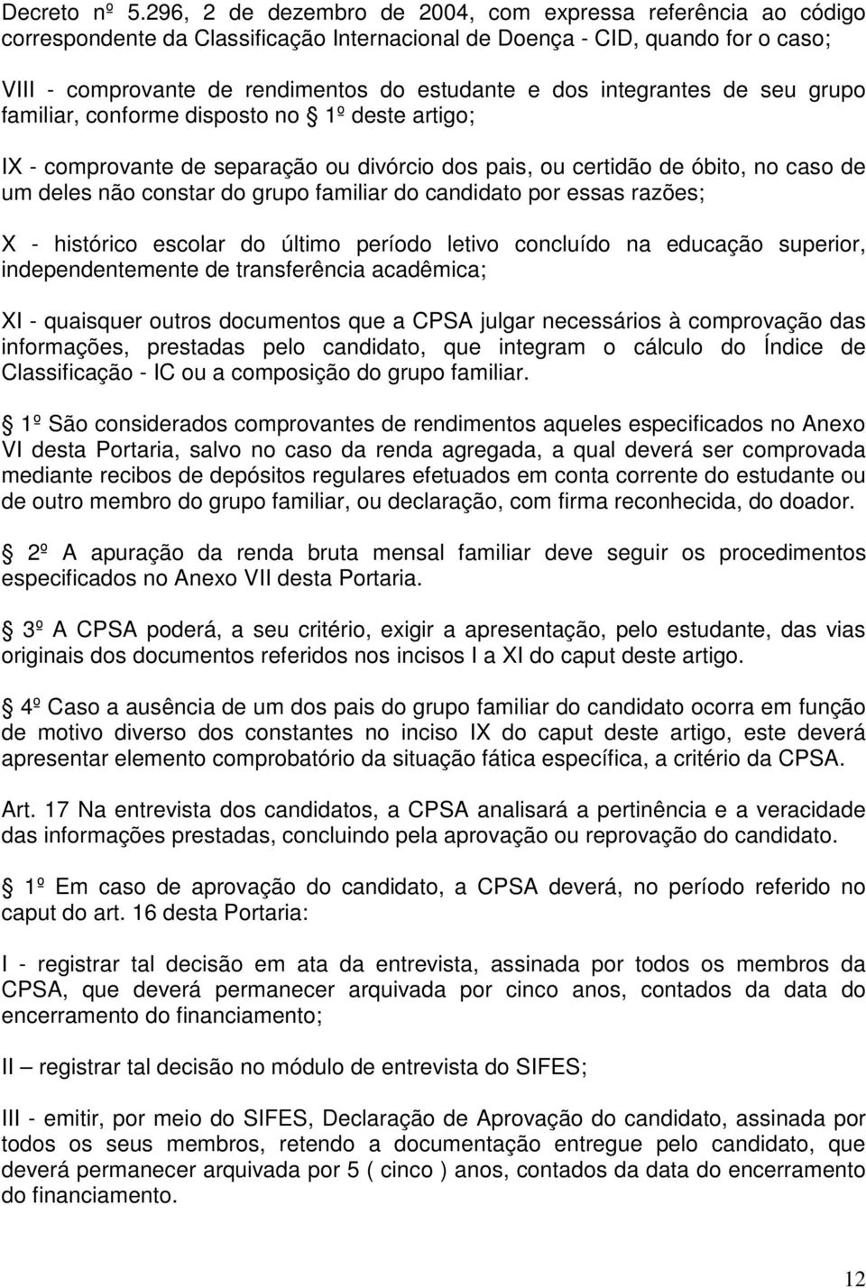 integrantes de seu grupo familiar, conforme disposto no 1º deste artigo; IX - comprovante de separação ou divórcio dos pais, ou certidão de óbito, no caso de um deles não constar do grupo familiar do