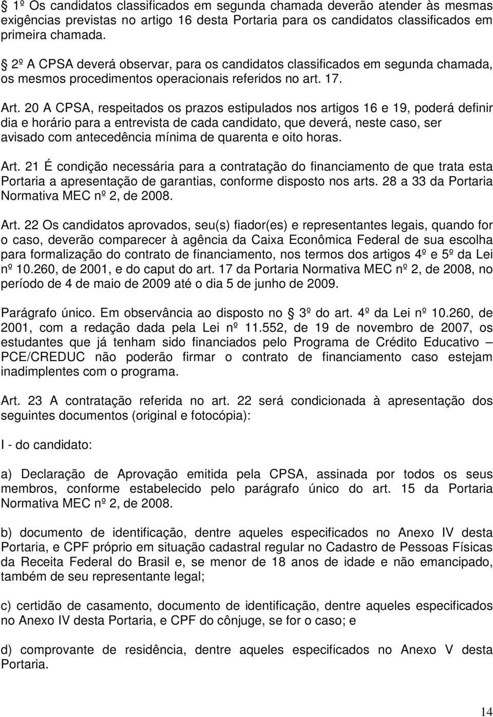 20 A CPSA, respeitados os prazos estipulados nos artigos 16 e 19, poderá definir dia e horário para a entrevista de cada candidato, que deverá, neste caso, ser avisado com antecedência mínima de