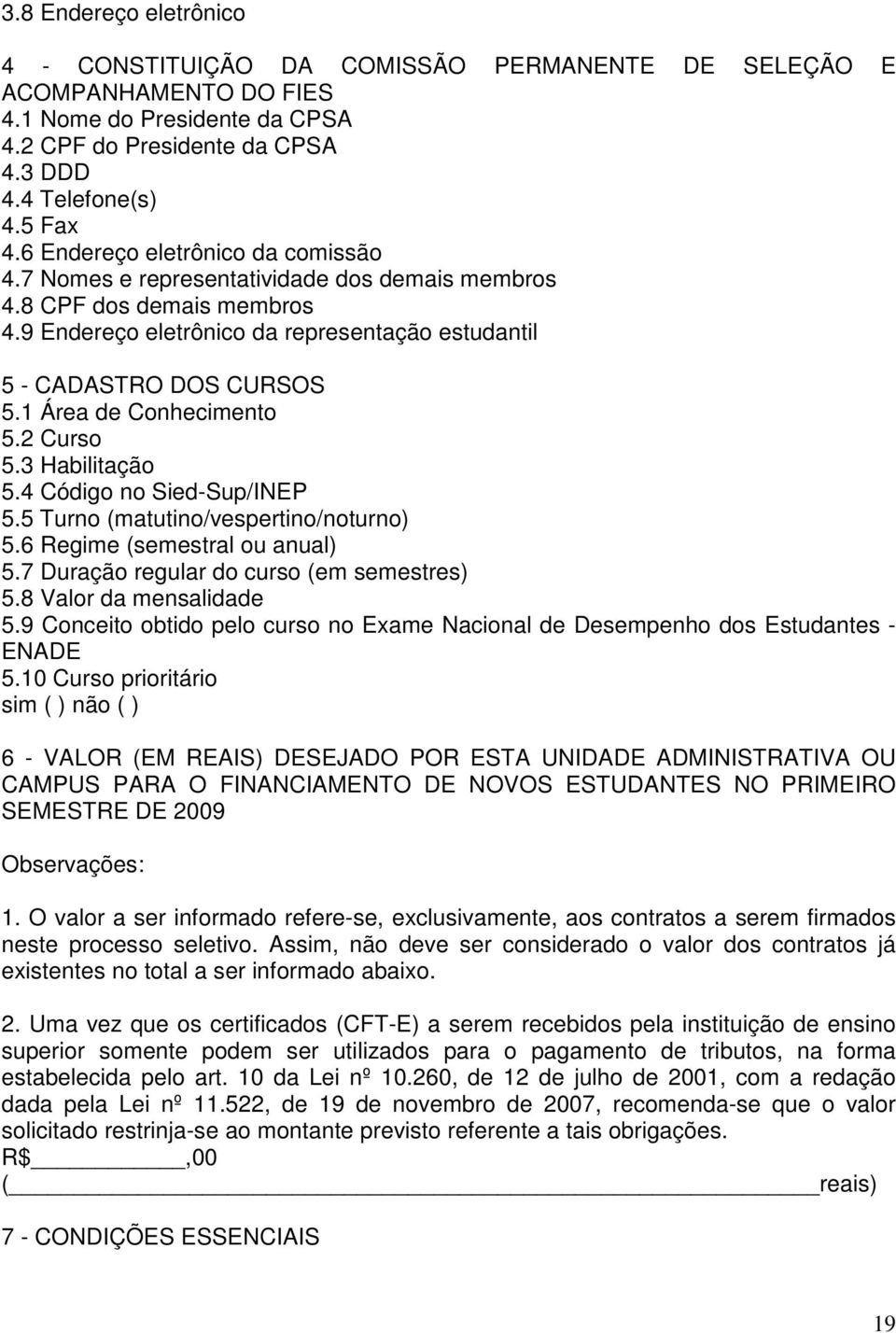 1 Área de Conhecimento 5.2 Curso 5.3 Habilitação 5.4 Código no Sied-Sup/INEP 5.5 Turno (matutino/vespertino/noturno) 5.6 Regime (semestral ou anual) 5.7 Duração regular do curso (em semestres) 5.