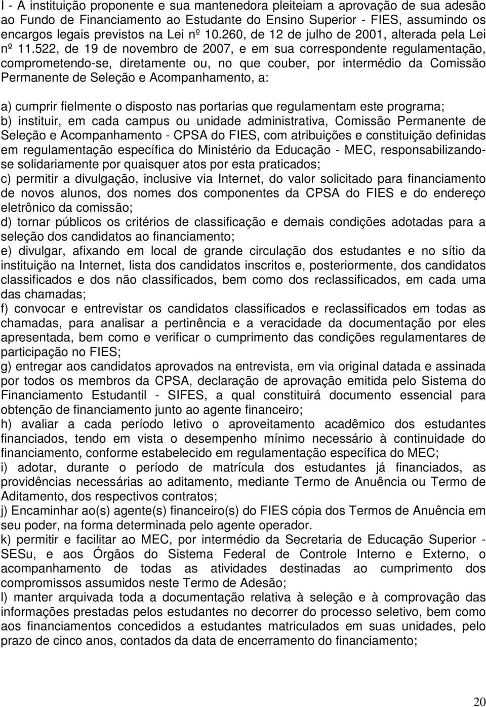 522, de 19 de novembro de 2007, e em sua correspondente regulamentação, comprometendo-se, diretamente ou, no que couber, por intermédio da Comissão Permanente de Seleção e Acompanhamento, a: a)