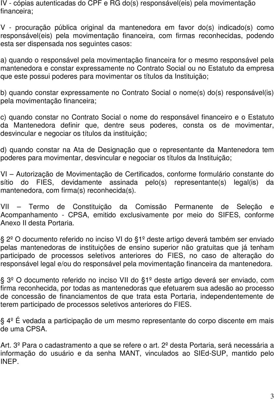 constar expressamente no Contrato Social ou no Estatuto da empresa que este possui poderes para movimentar os títulos da Instituição; b) quando constar expressamente no Contrato Social o nome(s)