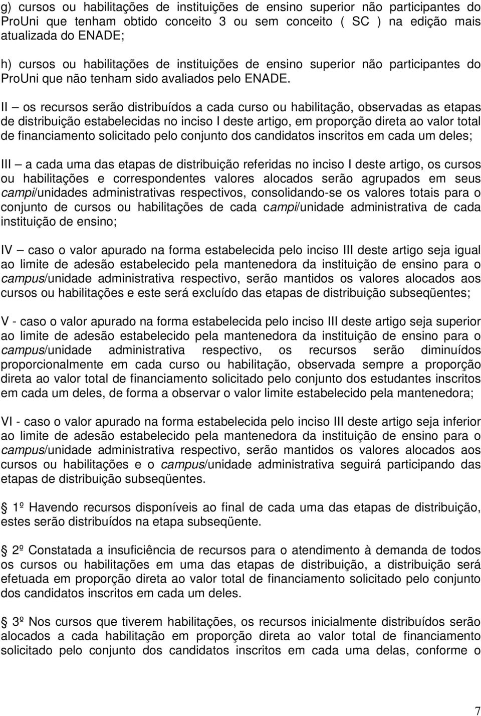 II os recursos serão distribuídos a cada curso ou habilitação, observadas as etapas de distribuição estabelecidas no inciso I deste artigo, em proporção direta ao valor total de financiamento