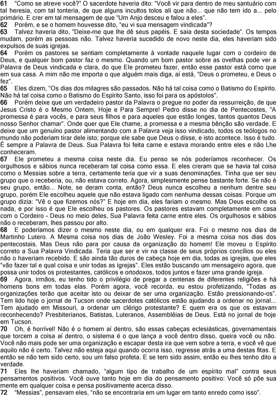 E saia desta sociedade. Os tempos mudam, porém as pessoas não. Talvez haveria sucedido de novo neste dia, eles haveriam sido expulsos de suas igrejas.