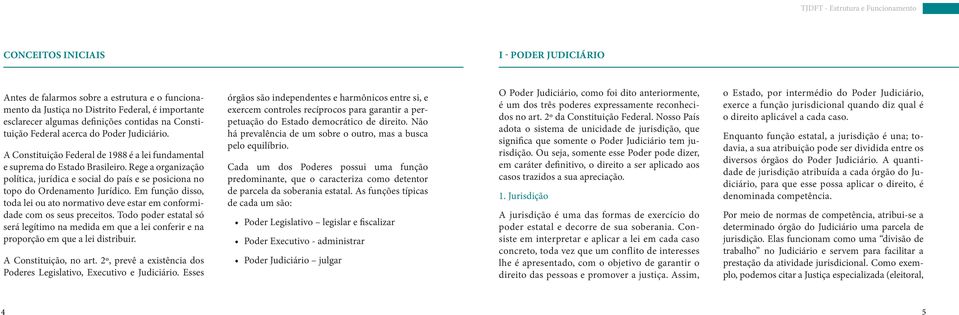 Rege a organização política, jurídica e social do país e se posiciona no topo do Ordenamento Jurídico. Em função disso, toda lei ou ato normativo deve estar em conformidade com os seus preceitos.