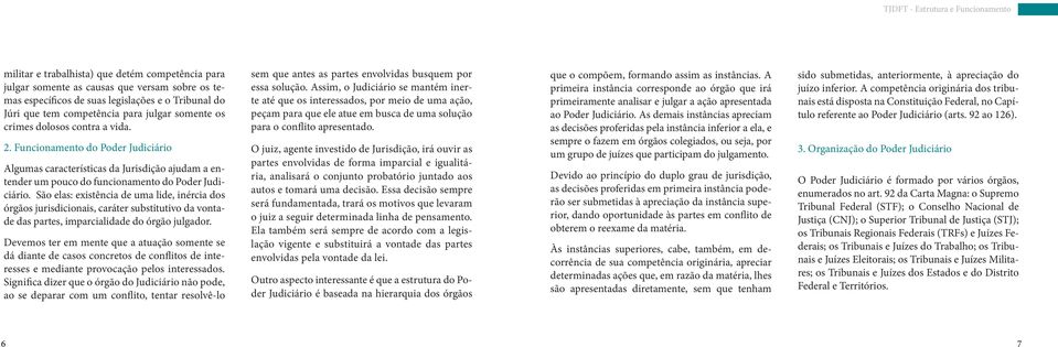 São elas: existência de uma lide, inércia dos órgãos jurisdicionais, caráter substitutivo da vontade das partes, imparcialidade do órgão julgador.