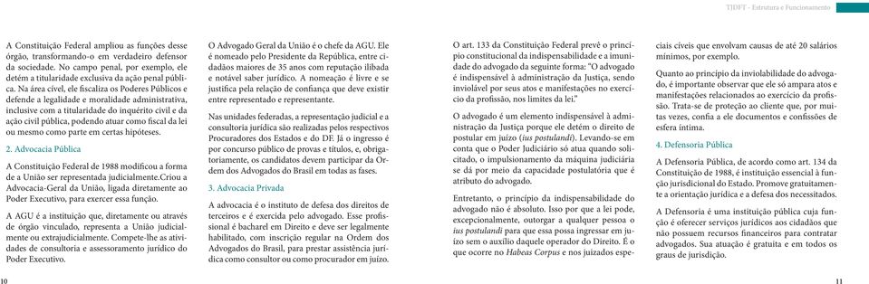 da lei ou mesmo como parte em certas hipóteses. 2. Advocacia Pública A Constituição Federal de 1988 modificou a forma de a União ser representada judicialmente.