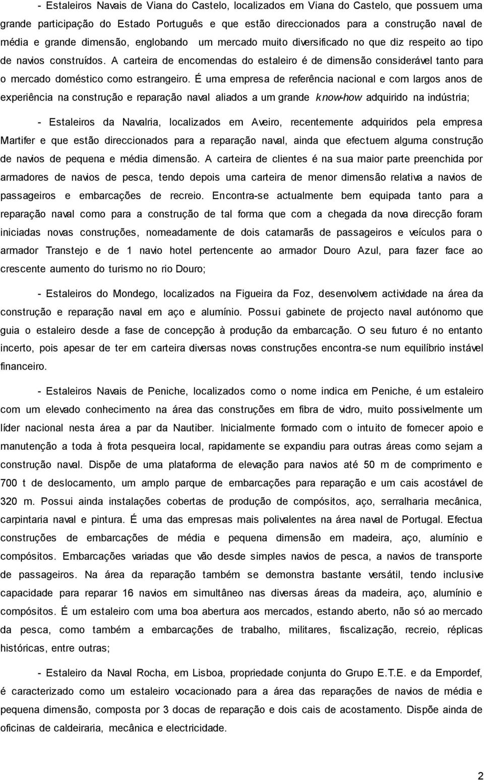 A carteira de encomendas do estaleiro é de dimensão considerável tanto para o mercado doméstico como estrangeiro.