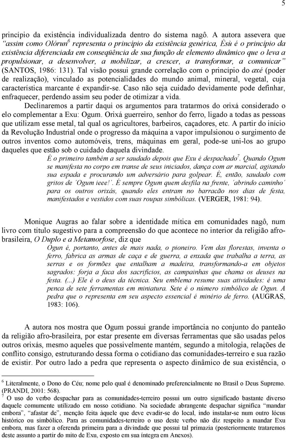 propulsionar, a desenvolver, a mobilizar, a crescer, a transformar, a comunicar (SANTOS, 1986: 131).