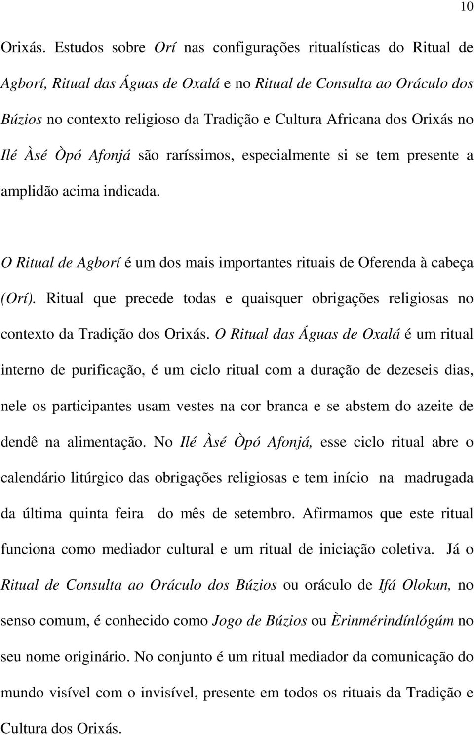 Orixás no Ilé Àsé Òpó Afonjá são raríssimos, especialmente si se tem presente a amplidão acima indicada. O Ritual de Agborí é um dos mais importantes rituais de Oferenda à cabeça (Orí).