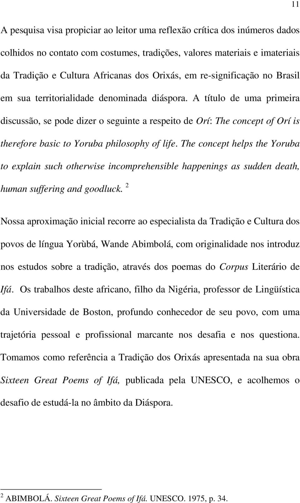 A título de uma primeira discussão, se pode dizer o seguinte a respeito de Orí: The concept of Orí is therefore basic to Yoruba philosophy of life.