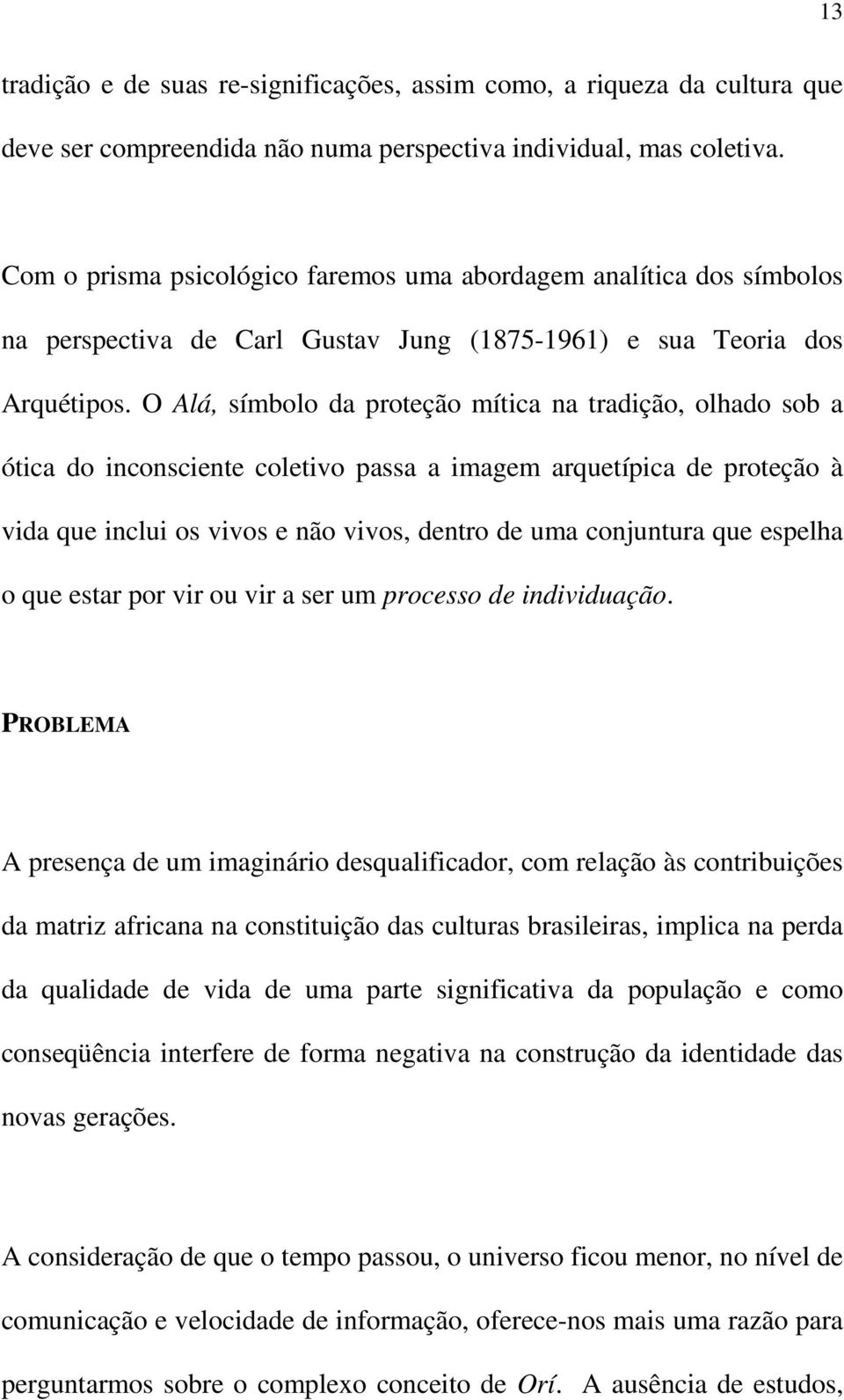 O Alá, símbolo da proteção mítica na tradição, olhado sob a ótica do inconsciente coletivo passa a imagem arquetípica de proteção à vida que inclui os vivos e não vivos, dentro de uma conjuntura que