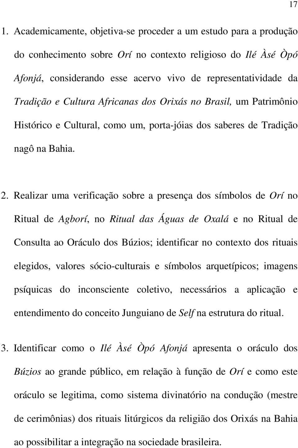 Realizar uma verificação sobre a presença dos símbolos de Orí no Ritual de Agborí, no Ritual das Águas de Oxalá e no Ritual de Consulta ao Oráculo dos Búzios; identificar no contexto dos rituais